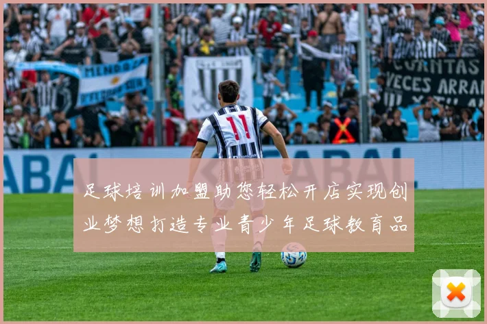 足球培训加盟助您轻松开店实现创业梦想打造专业青少年足球教育品牌